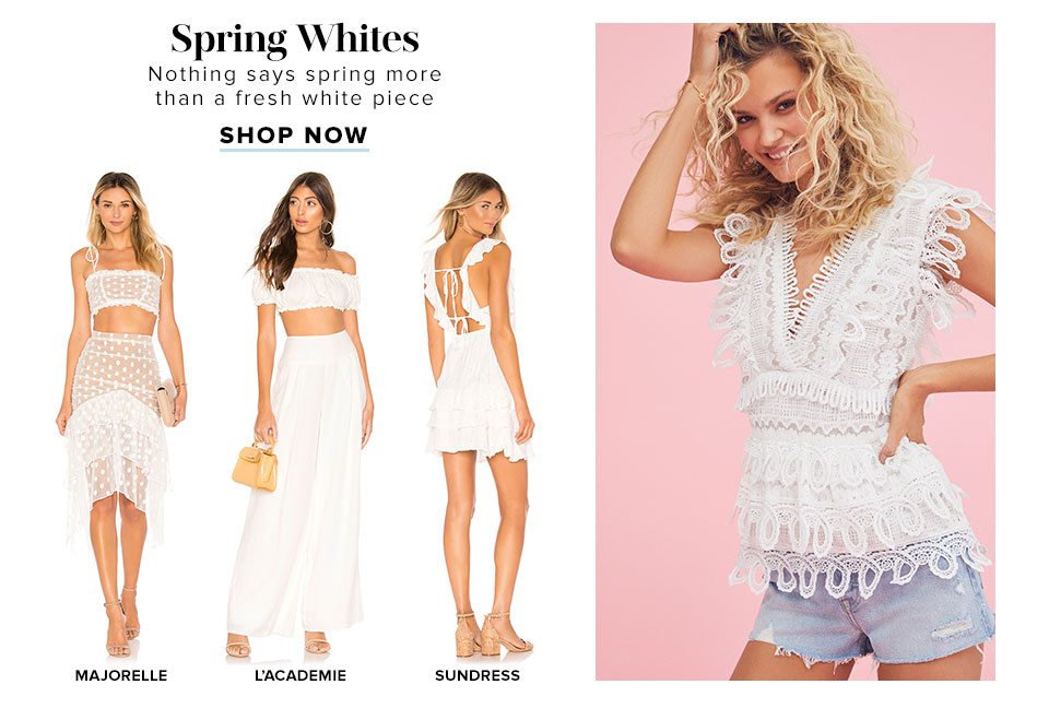 Spring Whites. Nothing says spring more than a fresh white piece. Shop Now.