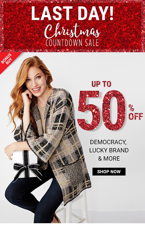 LAST DAY! Christmas Countdown Sale - Bonus Buy - Up to 50% off Democracy, Lucky Brand, & more. Shop Now.