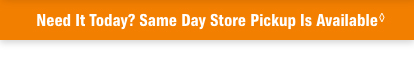 Need It Today? Same Day Store Pickup Is Available