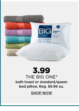 3.99 the big one bath towel or standard/queen pillow. regularly $9.99 each. shop now.