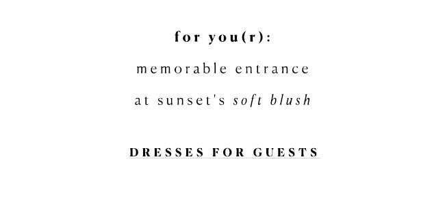 for you(r): memorable entrance at sunset's soft blush. dresses for guests.