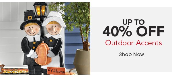 Up to 40% OFF Outdoor Accents Shop Now