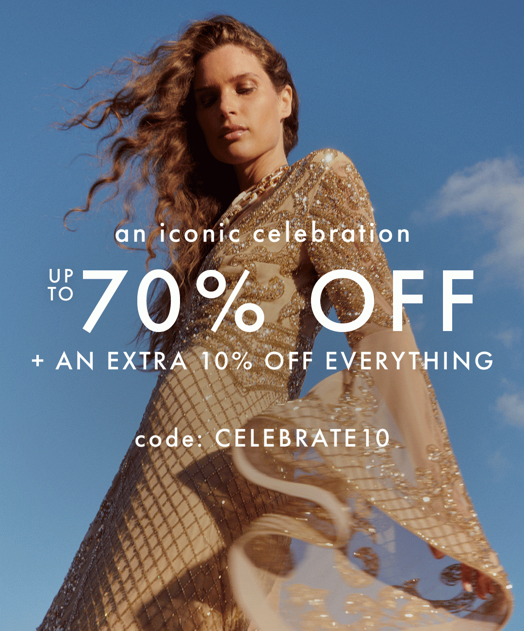 an iconic celebration UP TO 70% OFF + AN EXTRA 10% OFF EVERYTHING code: CELEBRATE10