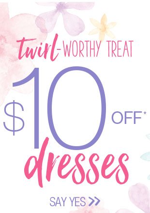 Twirl-worthy treat. $10 off* dresses. Say yes.