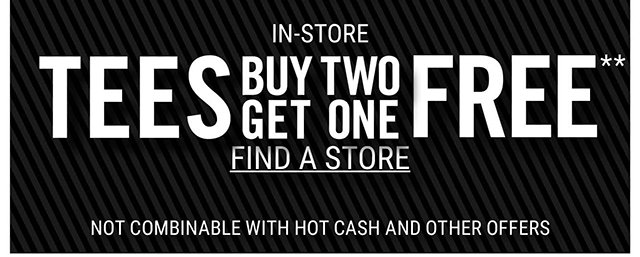Tees Buy 2 Get One Free Find a Store Not Combinable with Hot Cash