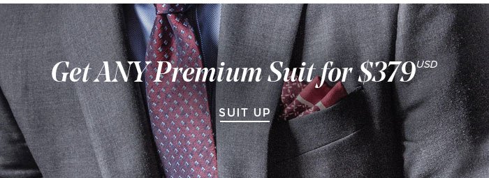 Get ANY Premium Suit for $379 USD [SUIT UP]