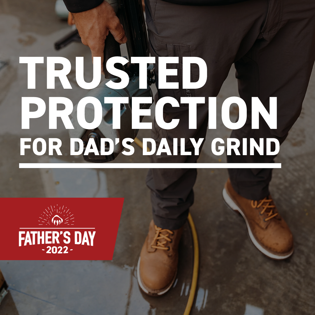 WOLVERINE - TRUSTED PROTECTION FOR DAD'S DAILY GRIND. FATHER'S DAY 2022.