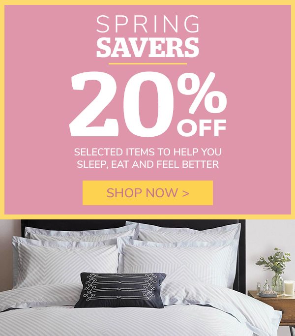 Spring Savings 20% off selected items to help you sleep, eat and feel better Shop Now >