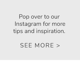 Pop over to our Instagram for more tips & inspiration >