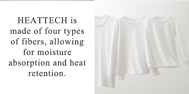 BANNER 2 - HEATTECH IS MADE OF FOUR TYPES OF FIBERS, ALLOWING FOR MOISTURE ABSORPTION AND HEAT RETENTION.