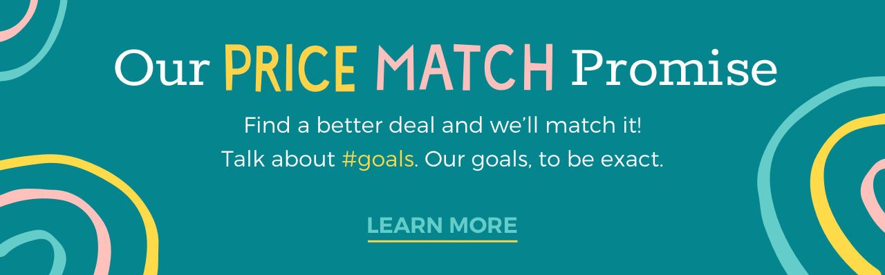 Our Price Match Promise | Find a better deal and we'll match it! | Talk about #goals. Our goals, to be exact. | Learn More