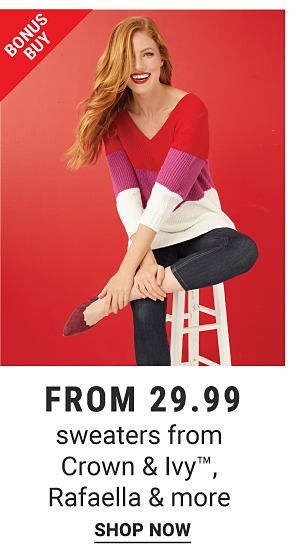 Bonus Buy - Sweaters from Crown & Ivy™, Rafaella & more. Shop Now.