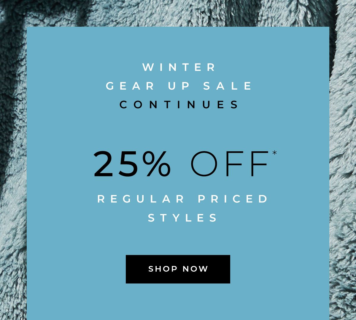 Winter Gear Up Sale - 25% Off Regular Priced Styles