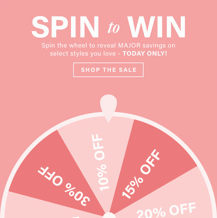 Spin to Win. Spin the wheel to reveal MAJOR savings on select styles you love - TODAY ONLY!