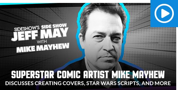 Superstar Comic Artist Mike Mayhew Discusses Creating Covers, Star Wars Scripts, and More on Sideshow’s Side Show with Jeff May