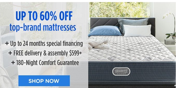 UP TO 60% OFF top-brand mattresses + Up to 24 months special financing + FREE delivery & assembly $599+ + 180-Night Comfort Guarantee | SHOP NOW