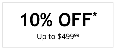 10% OFF* Up to $499.99