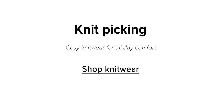 Knit picking. Cosy knitwear for all day comfort. Shop knitwear