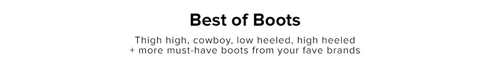 Best of Boots. Thigh high, cowboy, low heeled, high heeled + more must-have boots from your fave brands.