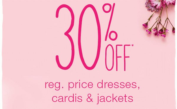 30% off* reg. price dresses, cardis & jackets