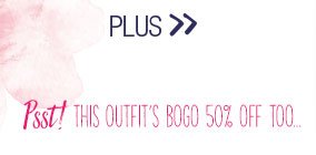 Plus. Psst! This outfit's BOGO 50% off too...