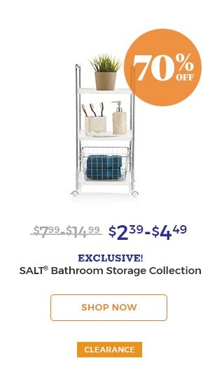 70% off $2.39-$4.49 exclusive! SALT(R) bathroom storage collection shop now Clearance.