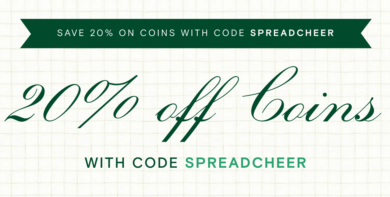 SAVE 20% ON COINS WITH CODE SPREADCHEER. 20% off Coins. WITH CODE SPREADCHEER