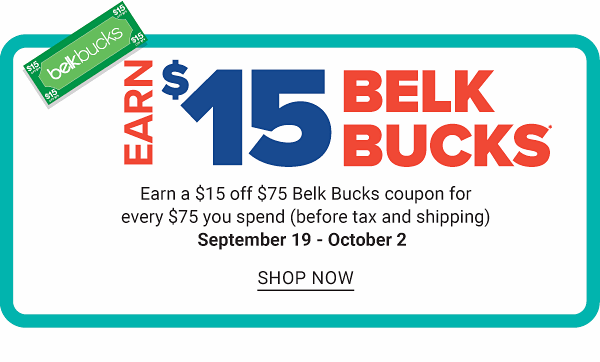 Earn $15 Belk Bucks - Earn $15 off $75 Belk Bucks coupon for every $75 you spend (before tax and shipping) - September 19 - October 2 - Shop Now