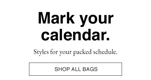 Mark your calendar. Styles for your packed schedule. SHOP ALL BAGS