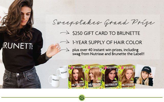 Sweepstakes Grand Prize - $250 GIFT CARD TO BRUNETTE - 1-YEAR SUPPLY OF HAIR COLOR - plus over 40 instant win prizes, including swag from Nutrisse and Brunette the Label!!