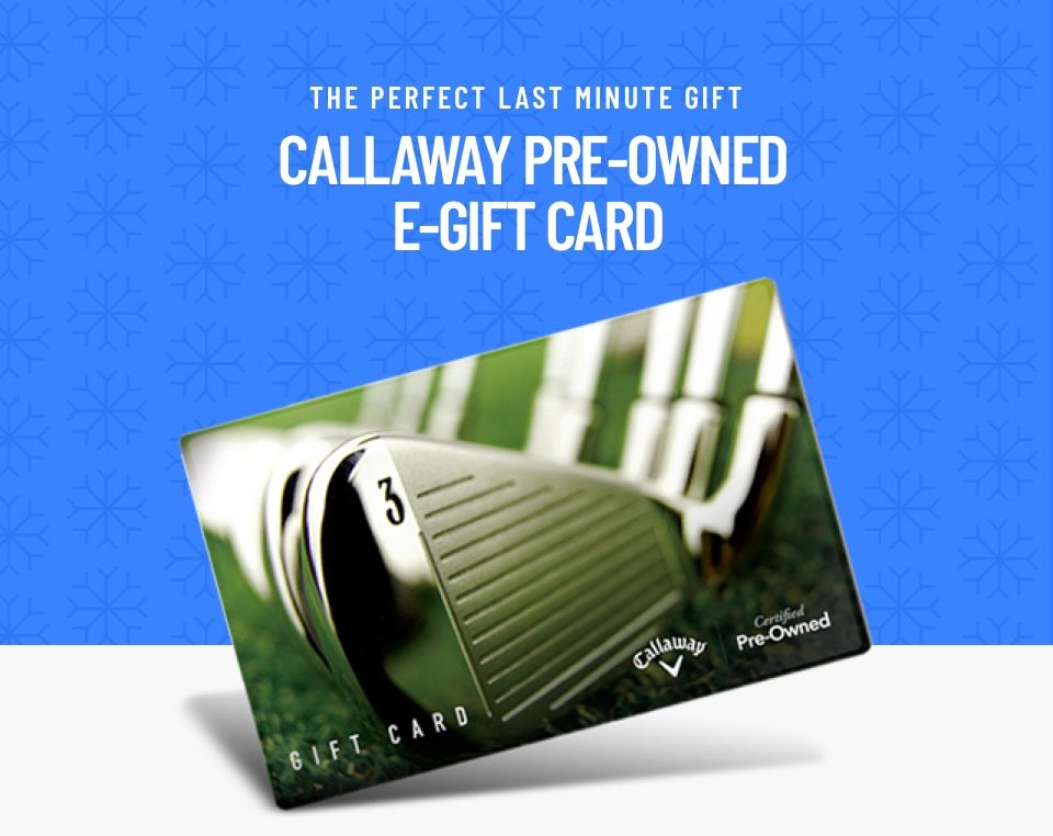 The Perfect Last Minute Gift. Callaway Pre-Owned E-Gift Card