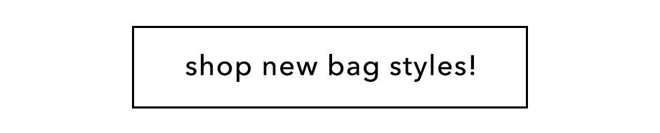 Shop NEW bag styles!