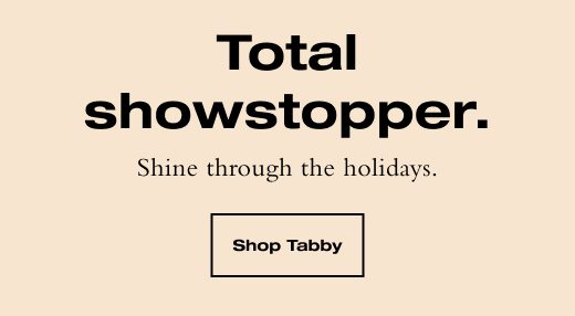 Shine through the holidays. SHOP TABBY