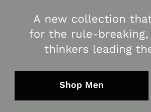 A new collection that streamlines comfort for the rule-breaking, risk-taking, innovative thinkers leading the cultural evolution. | SHOP MEN