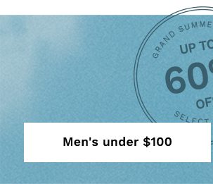 GRAND SUMMER SALE | UP TO 60% OFF | Select styles | MEN'S UNDER $100