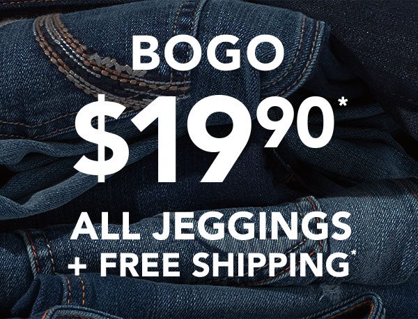 BOGO $19.90* All Jeggings plus free shipping.