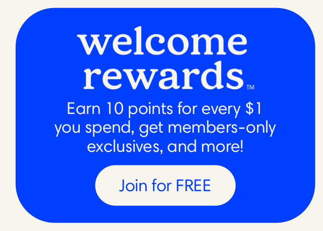 welcome rewards⃦ Earn 10 points for every $1 you spend, get members-only exclusives, and more! Get $5 in rewards just for signing up! Join for FREE