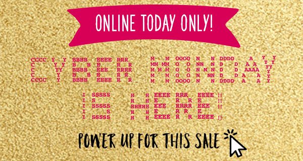 Online today only! Cyber Monday is here! Power up for this sale.