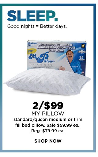 2 for $99 My Pillow standard/queen medium or firm fill bed pillow. Sale $59.99 each. Reg $79.99 each