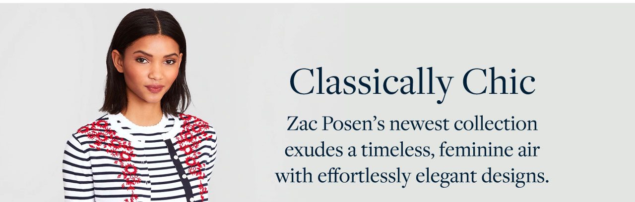 Classically Chic Zac Posen's newest collection exudes a timeless, feminine air with effortlessly elegant designs.
