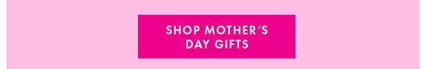 SHOP MOTHER’S DAY GIFTS