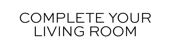 COMPLETE YOUR LIVING ROOM