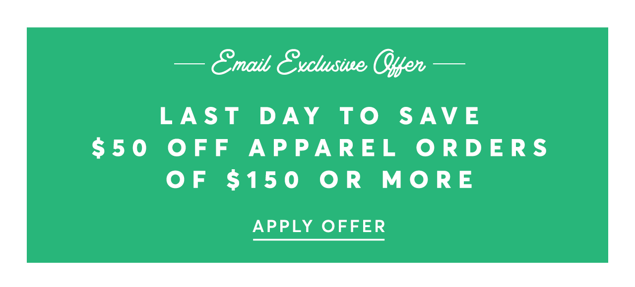 Last day! Email Exclusive Offer: $50 off apparel orders of $150 or more. Apply Offer