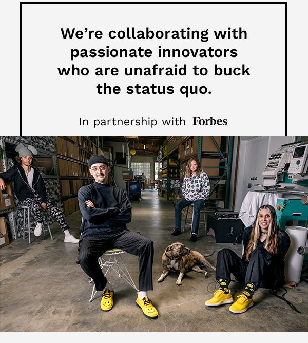 We're collaborating with passionate innovators who are unafraid to buck the status quo. | In partnership with Forbes