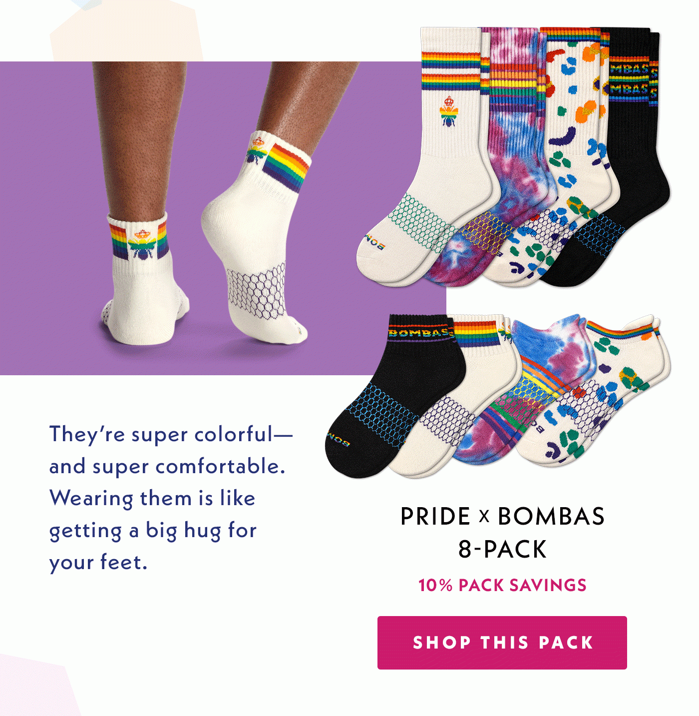 They're super colorful - and super comfortable. Wearing them is like getting a big hug for your feet. | Pride x Bombas 8-Pack | 10% Pack Savings | Shop This Pack