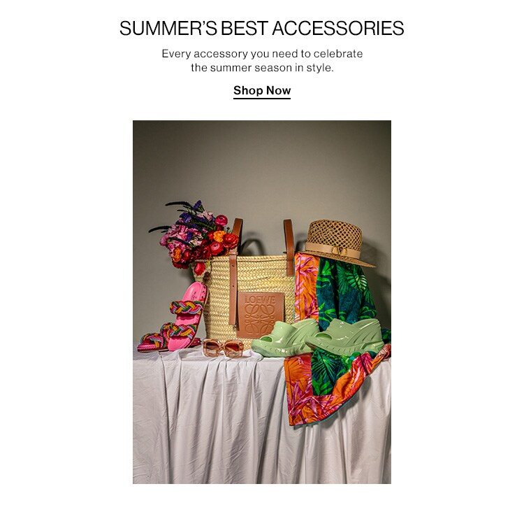 Summer's Best Accessories. Every accessory you need to celebrate the summer season in style. Shop Now