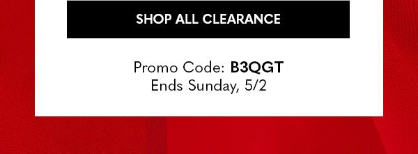 Shop all Clearance | Promo Code: B3QGT | Ends Sunday, 5/2