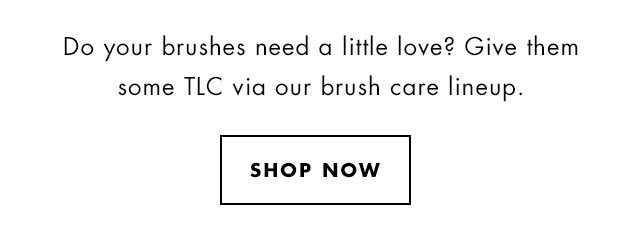 Do your brushes need a litte love? Give them some TLC via our brush care lineup. Shop Now