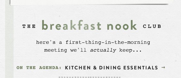 the breakfast nook club here's a first thing in the morning meeting we'll actually keep... on the agenda: kitchen and dining essentials