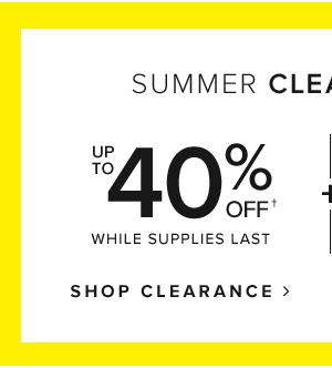 Summer Clearance Sale. Up to 40% off. While supplies last. Shop Clearance